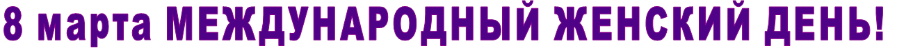 8 марта МЕЖДУНАРОДНЫЙ ЖЕНСКИЙ ДЕНЬ!